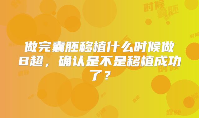 做完囊胚移植什么时候做B超，确认是不是移植成功了？