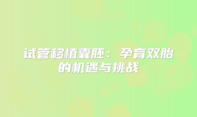 试管移植囊胚：孕育双胎的机遇与挑战