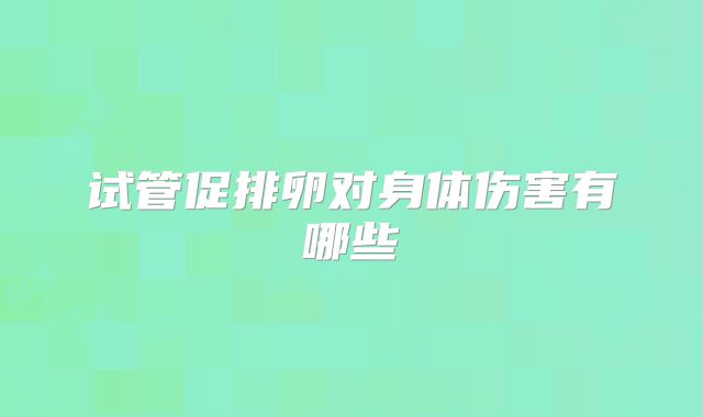 试管促排卵对身体伤害有哪些