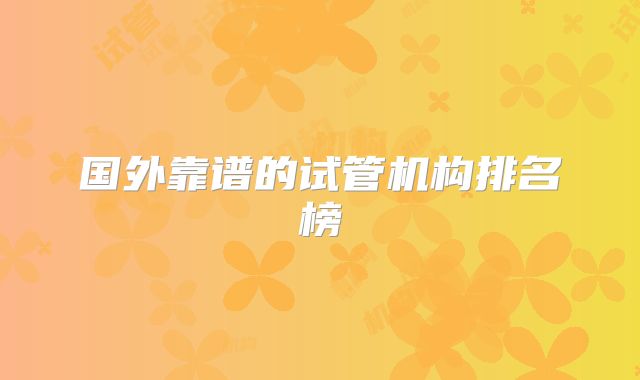 国外靠谱的试管机构排名榜