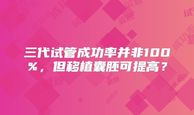 三代试管成功率并非100%，但移植囊胚可提高？