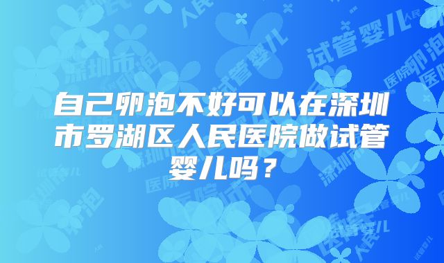 自己卵泡不好可以在深圳市罗湖区人民医院做试管婴儿吗?