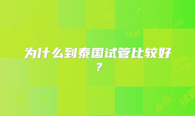 为什么到泰国试管比较好？