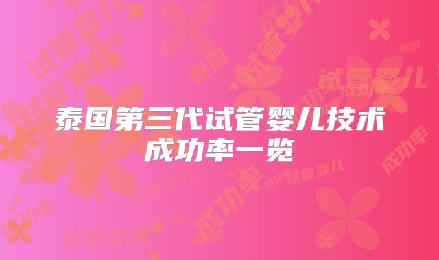泰国第三代试管婴儿技术成功率一览