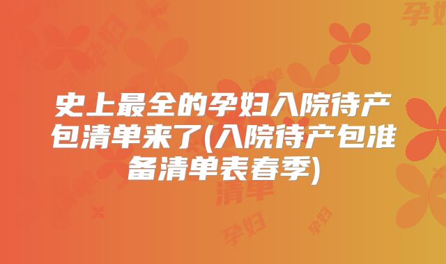 史上最全的孕妇入院待产包清单来了(入院待产包准备清单表春季)