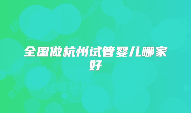 全国做杭州试管婴儿哪家好