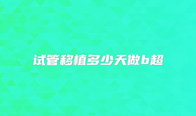 试管移植多少天做b超