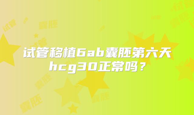 试管移植6ab囊胚第六天hcg30正常吗？