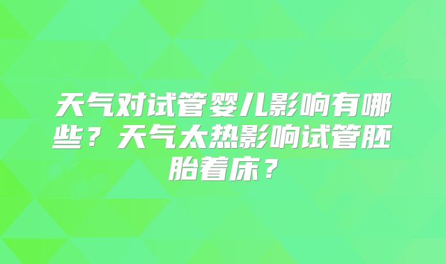 天气对试管婴儿影响有哪些？天气太热影响试管胚胎着床？