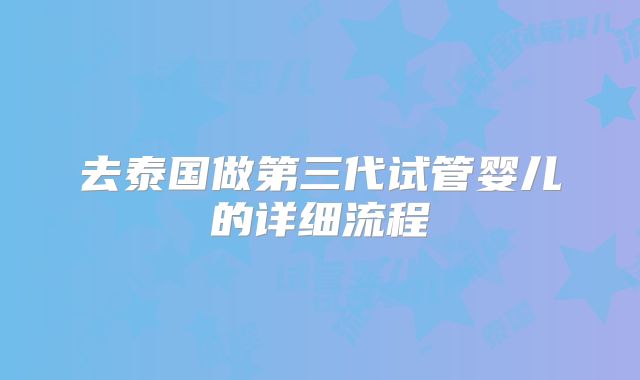去泰国做第三代试管婴儿的详细流程