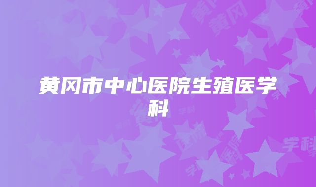 黄冈市中心医院生殖医学科