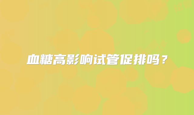 血糖高影响试管促排吗?