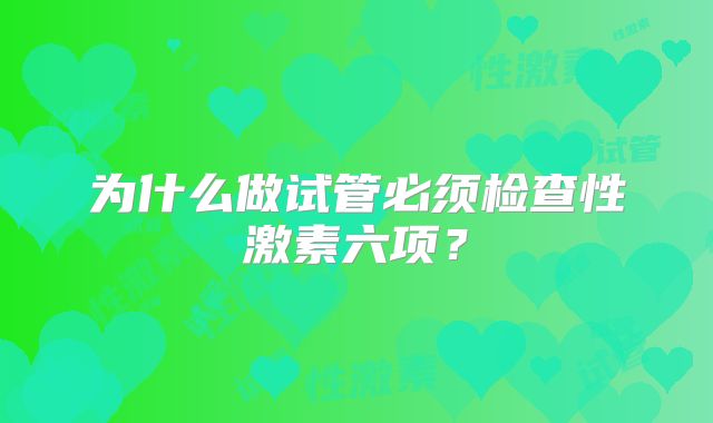 为什么做试管必须检查性激素六项？