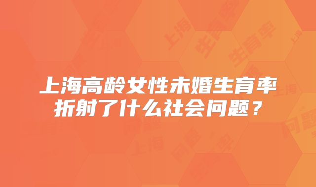 上海高龄女性未婚生育率折射了什么社会问题?