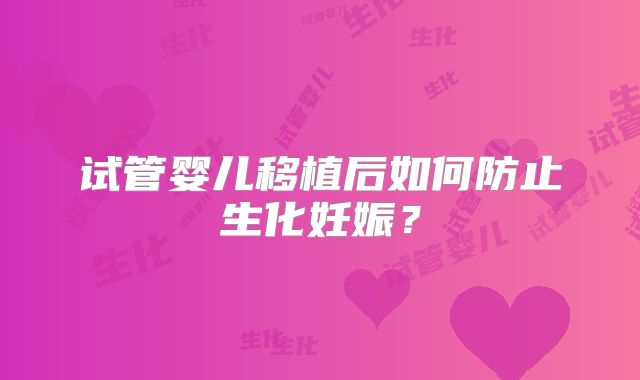 试管婴儿移植后如何防止生化妊娠?
