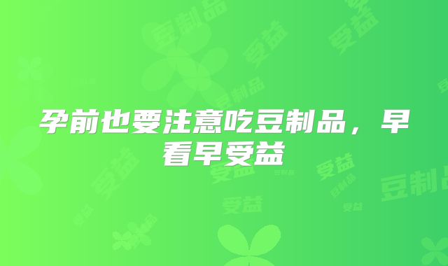 孕前也要注意吃豆制品，早看早受益