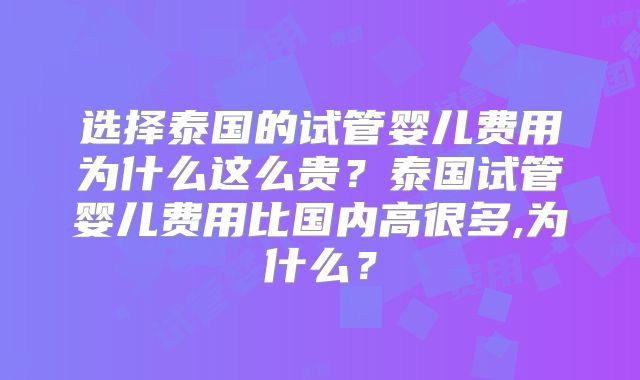 选择泰国的试管婴儿费用为什么这么贵?泰国试管婴儿费用比国内高很多,为什么?