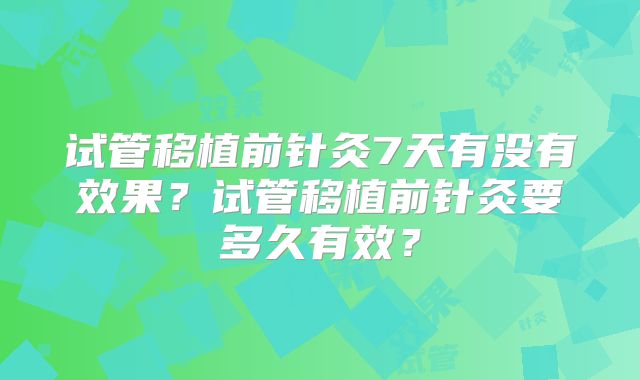 试管移植前针灸7天有没有效果?试管移植前针灸要多久有效?