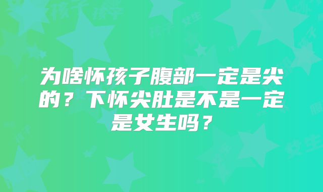 为啥怀孩子腹部一定是尖的？下怀尖肚是不是一定是女生吗？