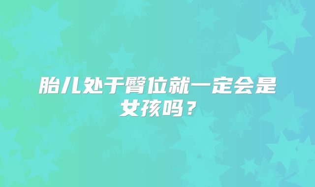 胎儿处于臀位就一定会是女孩吗？