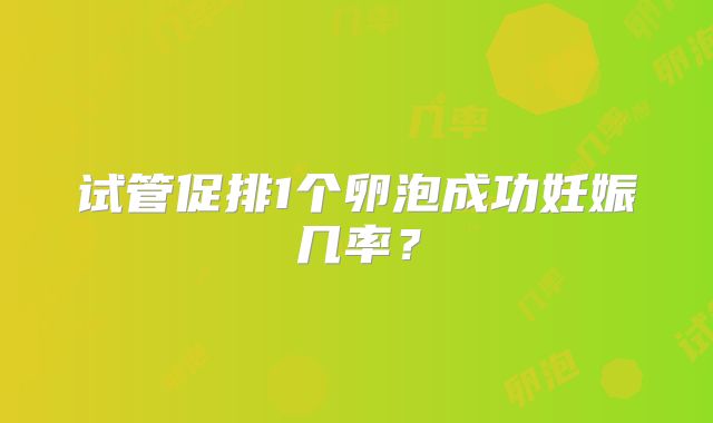 试管促排1个卵泡成功妊娠几率?