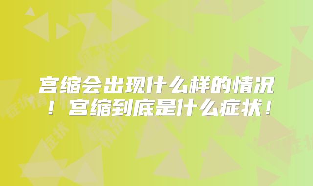 宫缩会出现什么样的情况！宫缩到底是什么症状！