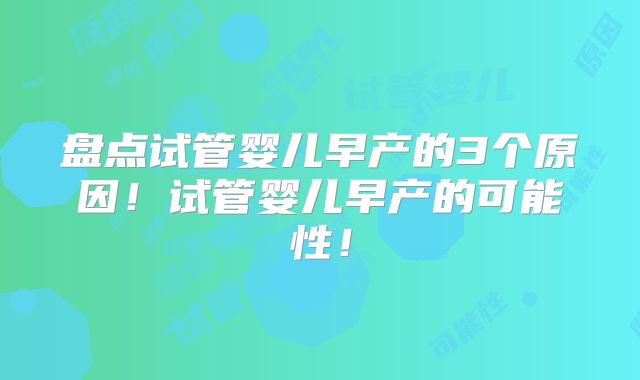 盘点试管婴儿早产的3个原因！试管婴儿早产的可能性！