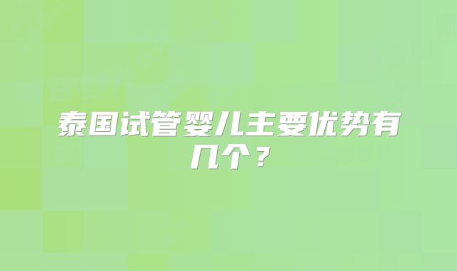 泰国试管婴儿主要优势有几个？