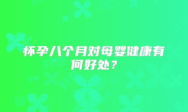 怀孕八个月对母婴健康有何好处？