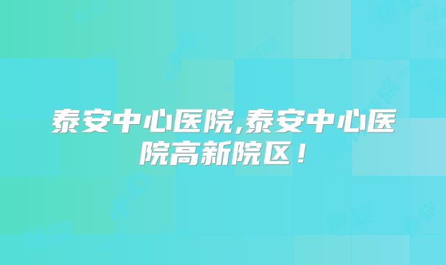 泰安中心医院,泰安中心医院高新院区！