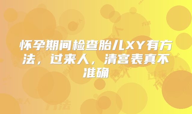 怀孕期间检查胎儿XY有方法,过来人,清宫表真不准确