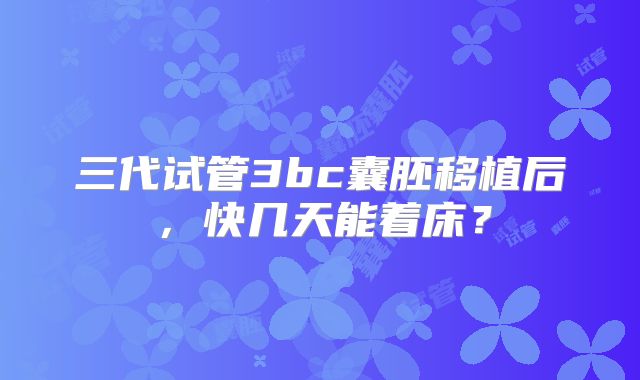 三代试管3bc囊胚移植后，快几天能着床？