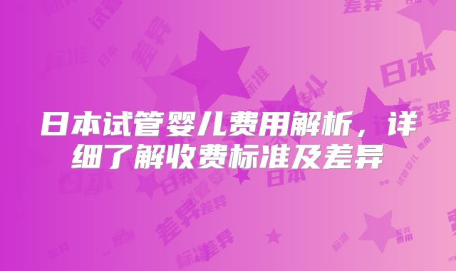 日本试管婴儿费用解析，详细了解收费标准及差异
