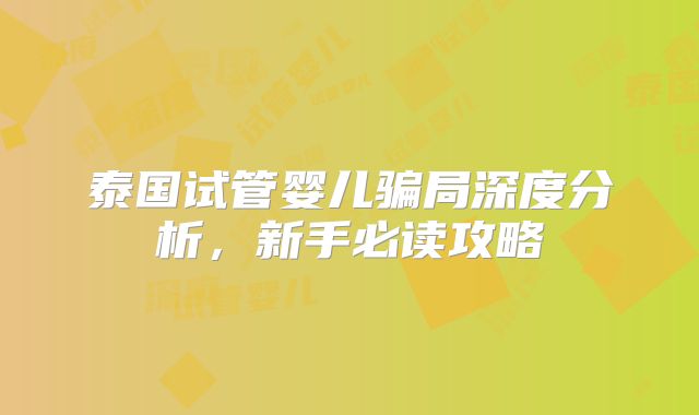 泰国试管婴儿骗局深度分析，新手必读攻略