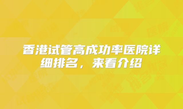 香港试管高成功率医院详细排名，来看介绍