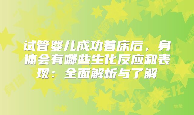 试管婴儿成功着床后，身体会有哪些生化反应和表现：全面解析与了解
