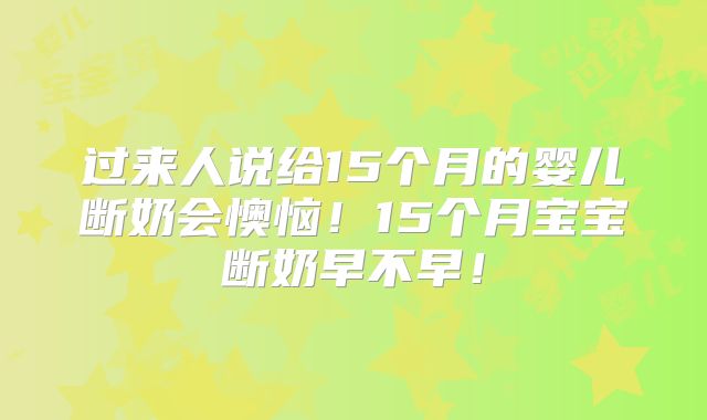 过来人说给15个月的婴儿断奶会懊恼！15个月宝宝断奶早不早！