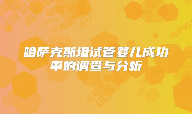 哈萨克斯坦试管婴儿成功率的调查与分析