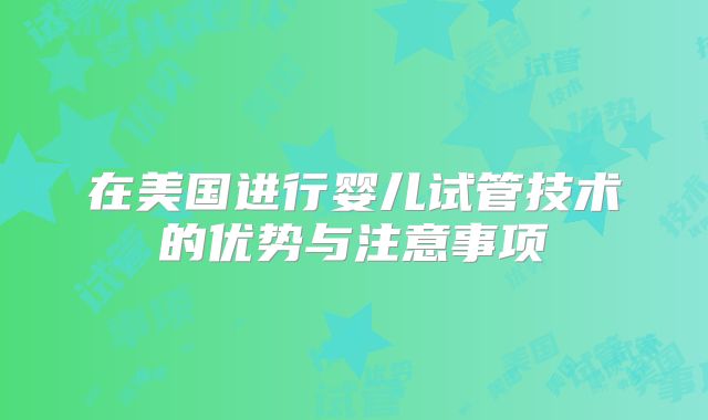 在美国进行婴儿试管技术的优势与注意事项