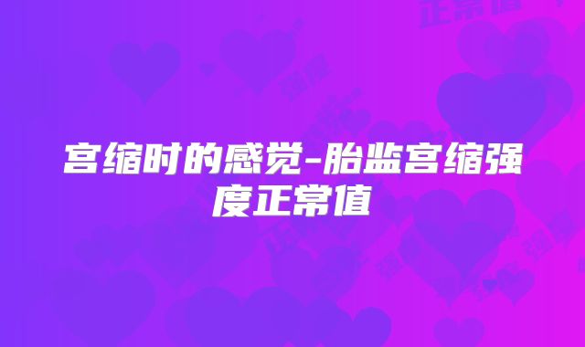 宫缩时的感觉-胎监宫缩强度正常值