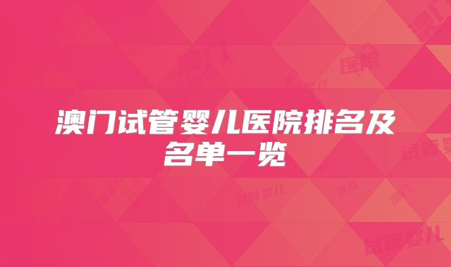 澳门试管婴儿医院排名及名单一览