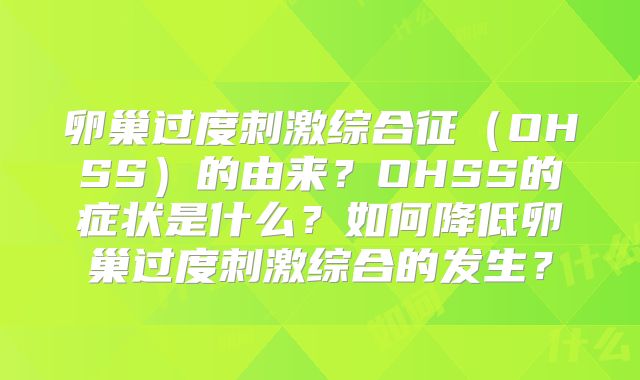 卵巢过度刺激综合征（OHSS）的由来？OHSS的症状是什么？如何降低卵巢过度刺激综合的发生？