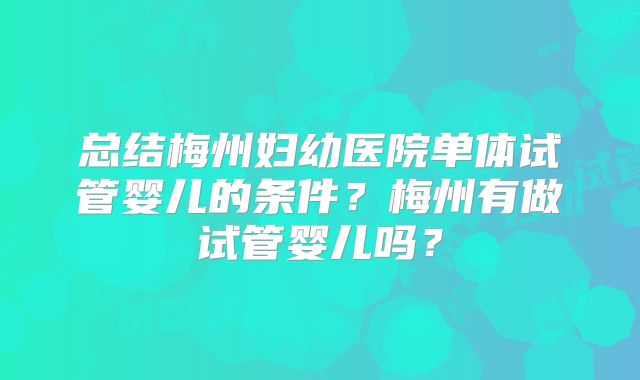 总结梅州妇幼医院单体试管婴儿的条件?梅州有做试管婴儿吗?