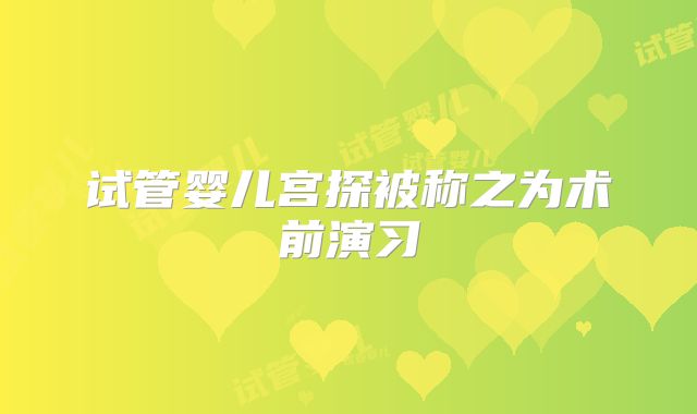 试管婴儿宫探被称之为术前演习