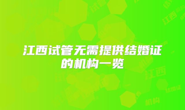 江西试管无需提供结婚证的机构一览