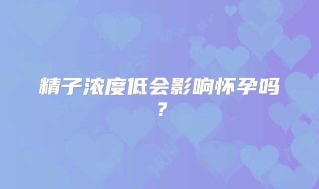 精子浓度低会影响怀孕吗？