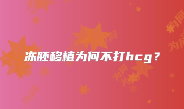 冻胚移植为何不打hcg?