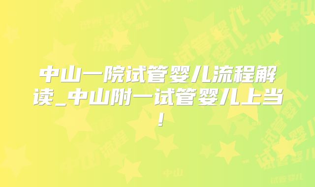中山一院试管婴儿流程解读_中山附一试管婴儿上当!