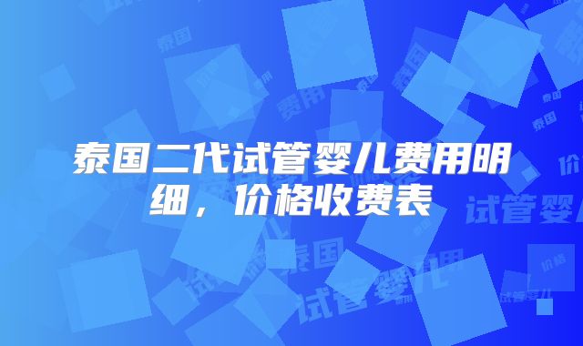 泰国二代试管婴儿费用明细,价格收费表