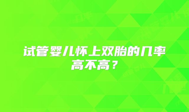 试管婴儿怀上双胎的几率高不高？